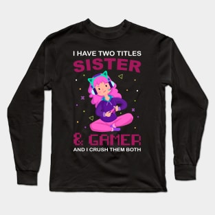 I Have Two Titles Sister And Gamer Funny Gaming for girls Long Sleeve T-Shirt